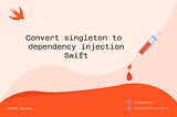 Convert singleton to dependency injection Swift