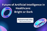 Future of Artificial Intelligence in Healthcare: Bright or Dark?