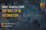 Smart Manufacturing: The Role of AI Automation