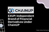 EXUP: Independent Brand of Financial Derivative Under ChainUP