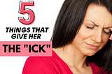 5 things that give women the ick