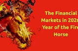 The Financial Markets in 2026, Year of the Fire Horse