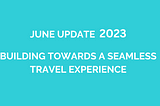 June 2023 Protocol Progress Report: Building Towards a Seamless Travel Experience