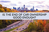 Is the End of Car Ownership Good Enough?