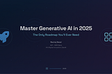 🚀 Master Generative AI in 2025: The Only Roadmap You’ll Ever Need