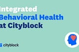 Integrated Behavioral Health at Cityblock
