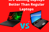 Are Gaming Laptops Better Than Regular Laptops