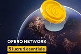 OFERO NETWORK — 5 lucruri esențiale