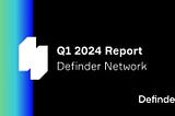 Definder Network: Q1 2024 Progress Report