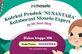 Koleksi Produk ‘Nusantara’ Kolaborasi Moselo Expert!