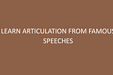 learn articulation form famous speeches