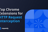 Popular Chrome Extensions for HTTP Request Interception without Proxy