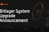 Bitlayer System Upgrade Announcement