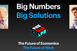 Big Numbers, Big Solutions: The Future of Economics, The Future of Work