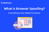 What Is Browser Spoofing? Everything You Need to Know
