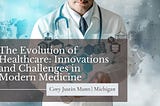 The Evolution of Healthcare: Innovations and Challenges in Modern Medicine
