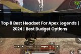 Top 8 Best Headset for Apex Legends | 2024 | Best Budget
