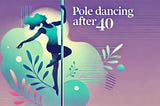 Why Pole Dancing in your 40s is the Best Decision You’ll Ever Make