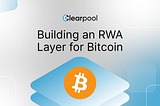 Building an RWA Layer for Bitcoin on Clearpool