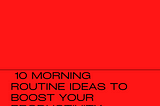 Unbelievable Morning Routine Ideas For A Better Day