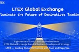 LTEX Global Exchange: Illuminating a New Era in Global Derivatives Trading with Professionalism…