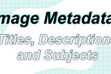 Image Metadata: Titles, Descriptions and Subjects