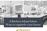 5 BEST KITCHEN ISLAND IDEAS TO UPGRADE YOUR BEAUTIFUL HOUSE