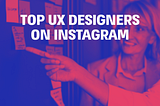 Top 17 UX Designers on Instagram to Watch out for in 2019