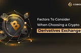 Factors To Consider When Choosing a Crypto Derivatives Exchange