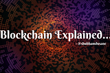 Blockchain Explained…