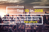 Top 10 Mobile App Development Companies in New York 2018!