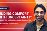 Finding comfort with uncertainty: Journeying into unknowns of innovation
