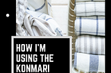 How I’m Using The KonMari Method To Stop Feeling Caged