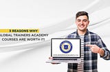 3 Reasons why Global Trainers Academy Courses are Worth it!