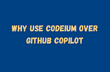 Why Use Codeium over GitHub Copilot