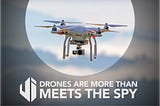 Drones are more than meets the spy