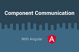 Angular Component Communication