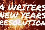 A Writers New Years Resolution