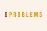 ⚡️ 5 Problems