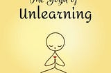 The Yoga of Unlearning