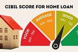 CIBIL Score for Home Loan — Eligibility & Benefits