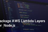 Package AWS Lambda Layers for Node.js