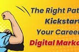 The Right Path to Kickstart Your Career in Digital Marketing