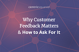 Why Customer Feedback Matters & How to Ask For It