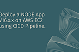 Deploy a NODE AppV16.x.x on AWS EC2 Using CICD Pipeline