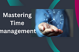 Mastering Time management strategies for personal Productivity and Growth