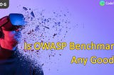 Is OWASP Benchmark Any Good?