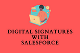 Digital Signatures with Salesforce (Introduction, Overview)