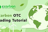 How to Trade Carbon Credits on the CCarbon OTC Platform