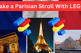 On a French flag background lies the title “Take a Parisian Stroll with LEGO” in white letters in a red box. Underneath the title are three pictures along the bottom of iconic French landmarks from left to right: the Arc de Triomphe, the Eiffel Tower, and the Louvre. At a tilt on either side of the Eiffel Tower are images of stacking LEGO bricks in blue, red, and yellow.